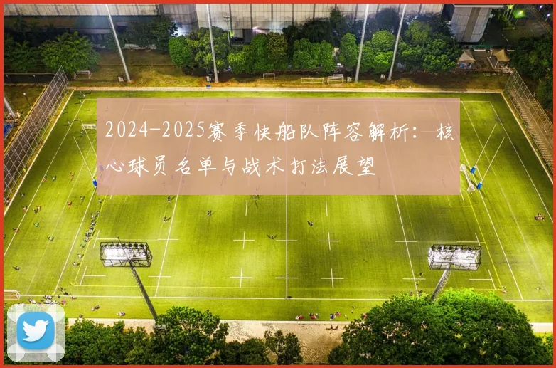 2024-2025赛季快船队阵容解析：核心球员名单与战术打法展望