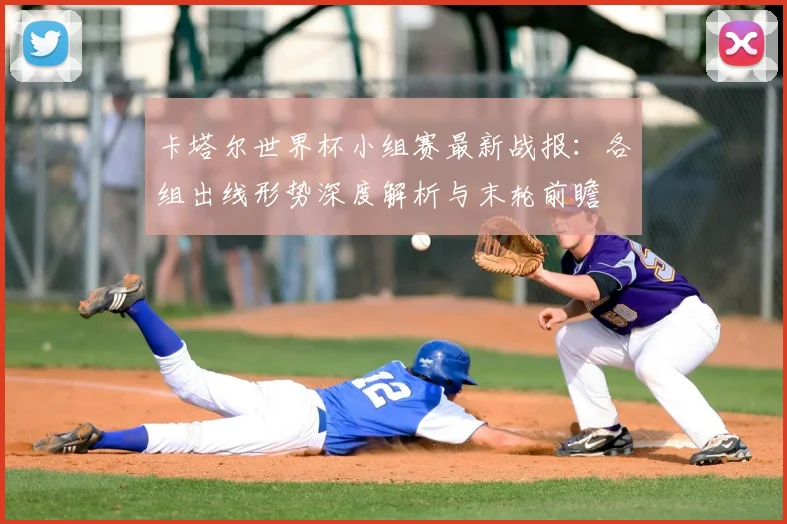 卡塔尔世界杯小组赛最新战报：各组出线形势深度解析与末轮前瞻