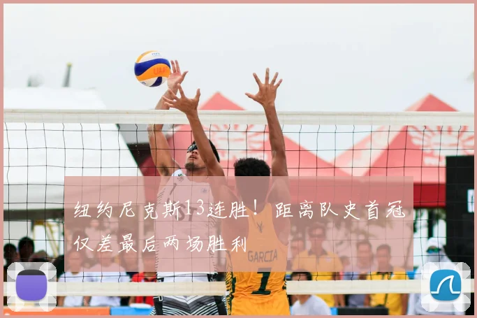 纽约尼克斯13连胜!距离队史首冠仅差最后两场胜利